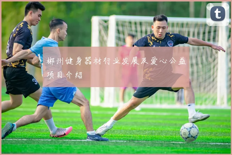 郴州健身器材行业发展及爱心公益项目介绍