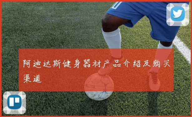 阿迪达斯健身器材产品介绍及购买渠道